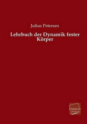 Lehrbuch der Dynamik fester Körper - Julius Petersen