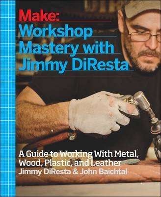 Workshop Mastery with Jimmy DiResta -  John Baichtal,  Jimmy DiResta