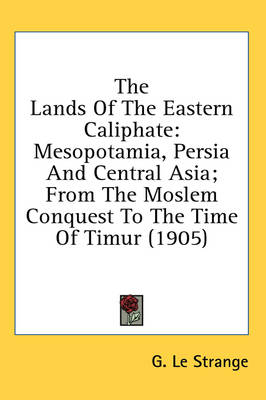 The Lands Of The Eastern Caliphate - G Le Strange