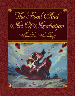 Food and Art of Azerbaijan - Khabiba Kashkay