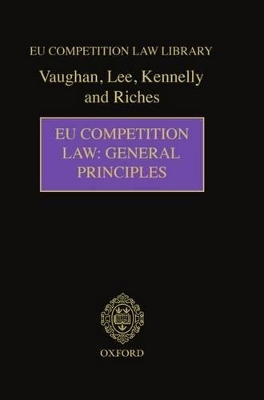 EU Competition Law: General Principles - David Vaughan CBE QC, Sarah Lee, Brian Kennelly, Philip Riches