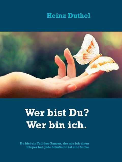 Die Suche des Menschen nach Wahrheit.  Wer bist Du? Wer bin ich. -  Heinz Duthel