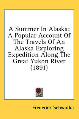 A Summer In Alaska - Frederick Schwatka