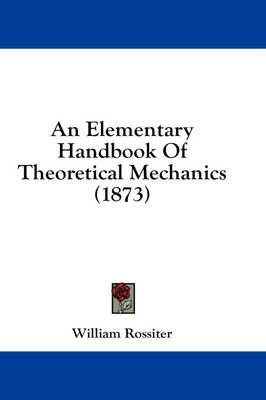 An Elementary Handbook Of Theoretical Mechanics (1873) - William Rossiter