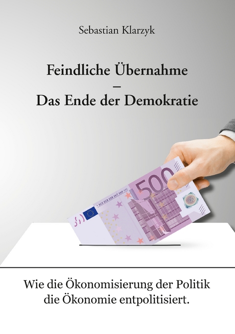 Feindliche Übernahme – Das Ende der Demokratie - Sebastian Klarzyk