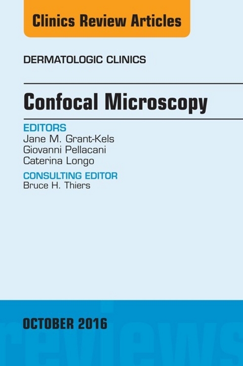 Confocal Microscopy, An Issue of Dermatologic Clinics -  Jane M. Grant-Kels,  Caterina Longo,  Giovanni Pellacani