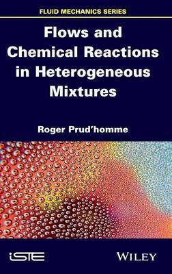 Flows and Chemical Reactions in Heterogeneous Mixtures - Roger Prud'homme