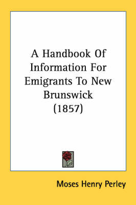 A Handbook Of Information For Emigrants To New Brunswick (1857) - Moses Henry Perley