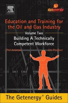 Education and Training for the Oil and Gas Industry: Building A Technically Competent Workforce - Phil Andrews, Jim Playfoot