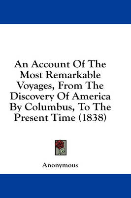 An Account Of The Most Remarkable Voyages, From The Discovery Of America By Columbus, To The Present Time (1838) -  Anonymous