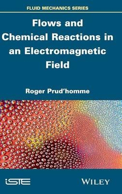 Flows and Chemical Reactions in an Electromagnetic Field - Roger Prud'homme