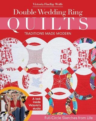 Double Wedding Ring Quilts - Traditions Made Modern - Victoria Findlay Wolfe