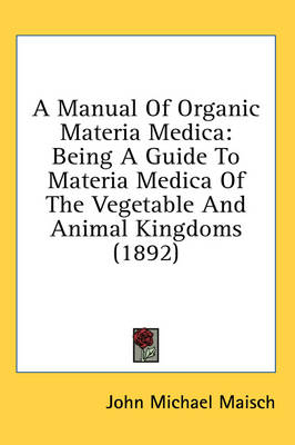 A Manual Of Organic Materia Medica - John Michael Maisch