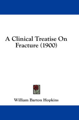 A Clinical Treatise On Fracture (1900) - William Barton Hopkins