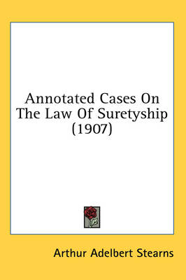 Annotated Cases On The Law Of Suretyship (1907) - 