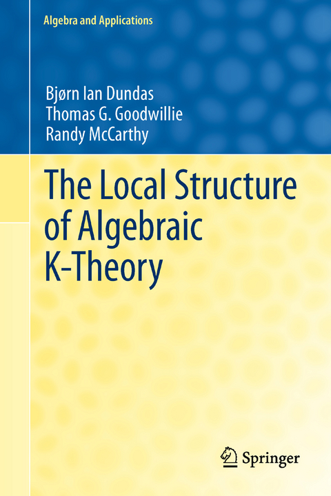 The Local Structure of Algebraic K-Theory - Bjørn Ian Dundas, Thomas G. Goodwillie, Randy McCarthy