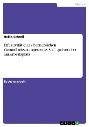 EffektivitÃ¤t eines betrieblichen Gesundheitsmanagements. SuchtprÃ¤vention am Arbeitsplatz - Heiko Schrell