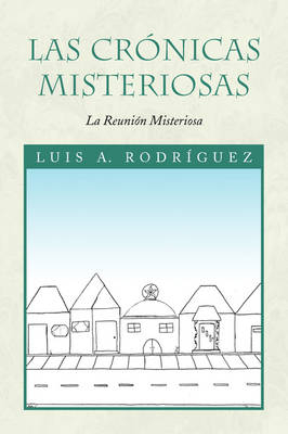 Las Cronicas Misteriosas - Luis A Rodrguez, Luis A Rodriguez