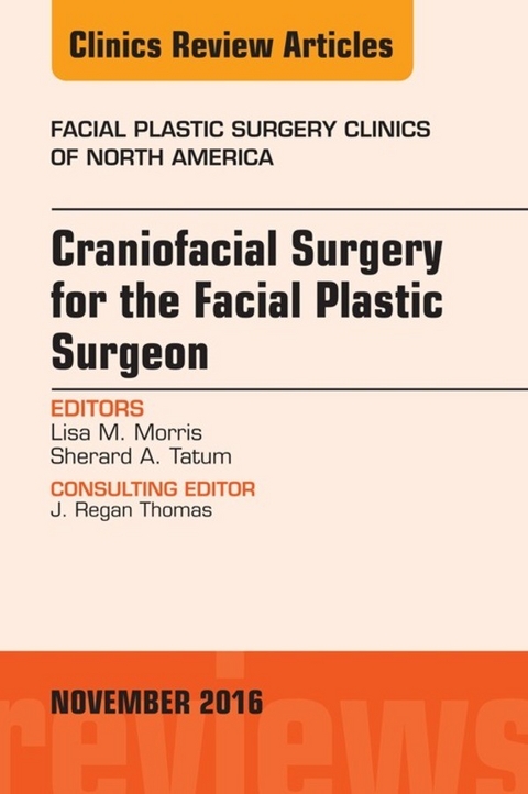 Craniofacial Surgery for the Facial Plastic Surgeon, An Issue of Facial Plastic Surgery Clinics -  Lisa M. Morris,  Sherard A. Tatum