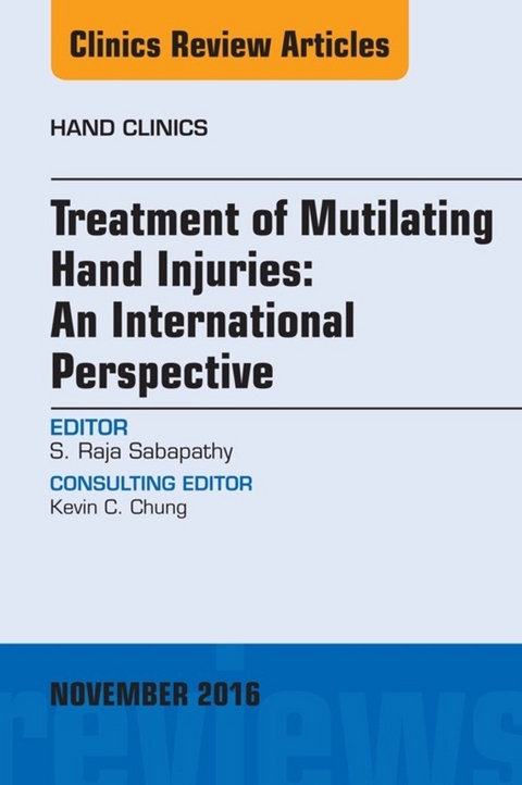 Treatment of Mutilating Hand Injuries: An International Perspective, An Issue of Hand Clinics -  S. Raja Sabapathy