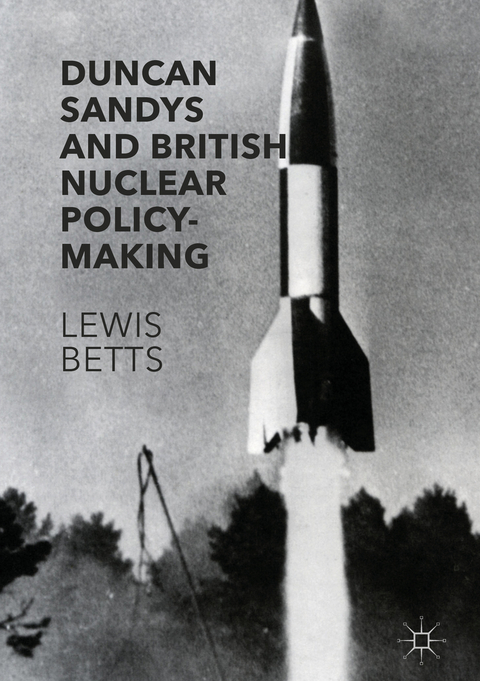 Duncan Sandys and British Nuclear Policy-Making -  Lewis Betts