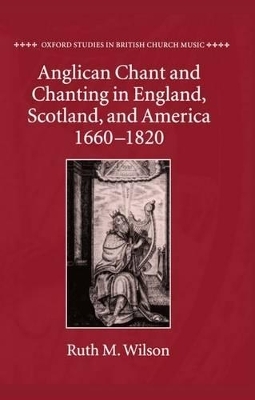 Anglican Chant and Chanting in England, Scotland, and America, 1660-1820 - Ruth M. Wilson