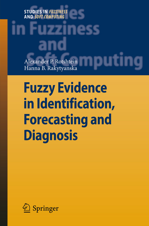 Fuzzy Evidence in Identification, Forecasting and Diagnosis - Alexander P. Rotshtein, Hanna B. Rakytyanska