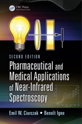 Pharmaceutical and Medical Applications of Near-Infrared Spectroscopy - Emil W. Ciurczak, Benoit Igne