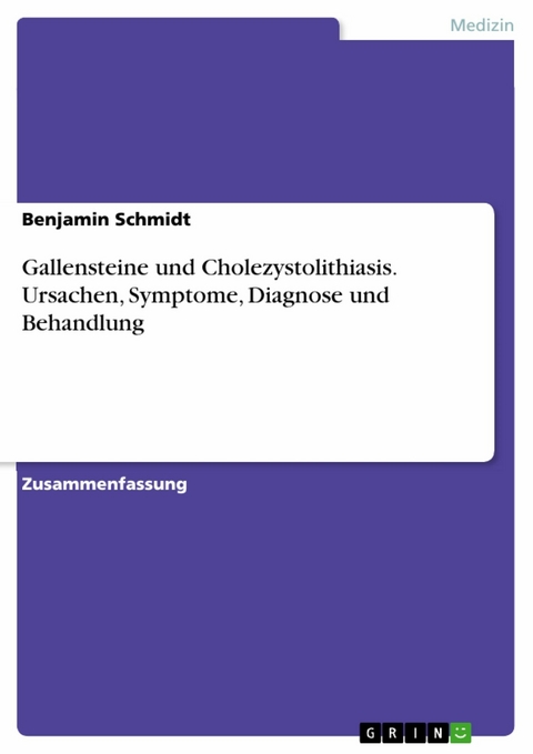 Gallensteine und Cholezystolithiasis. Ursachen, Symptome, Diagnose und Behandlung - Benjamin Schmidt