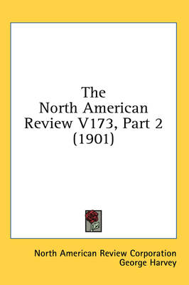 The North American Review V173, Part 2 (1901) -  North American Review Corporation