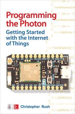 Programming the Photon: Getting Started with the Internet of Things - Christopher Rush