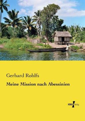 Meine Mission nach Abessinien - Gerhard Rohlfs