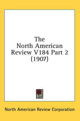 The North American Review V184 Part 2 (1907) -  North American Review Corporation