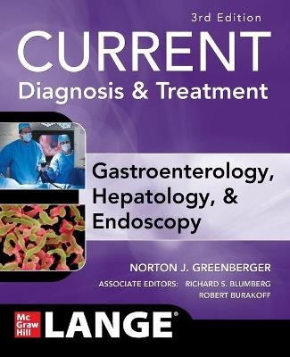 CURRENT Diagnosis & Treatment Gastroenterology, Hepatology, & Endoscopy, Third Edition - Norton Greenberger, Richard Blumberg, Robert Burakoff