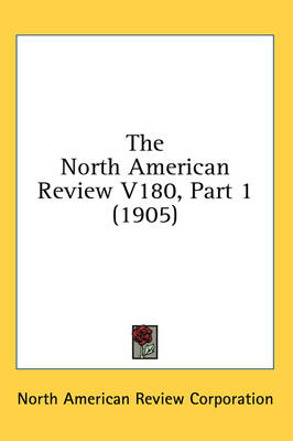 The North American Review V180, Part 1 (1905) -  North American Review Corporation