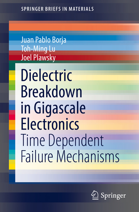 Dielectric Breakdown in Gigascale Electronics - Juan Pablo Borja, Toh-Ming Lu, Joel Plawsky