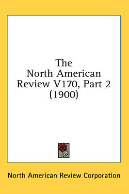 The North American Review V170, Part 2 (1900) -  North American Review Corporation