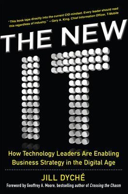 The New IT: How Technology Leaders are Enabling Business Strategy in the Digital Age - Jill Dyche