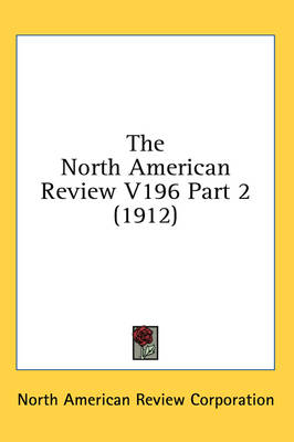 The North American Review V196 Part 2 (1912) -  North American Review Corporation