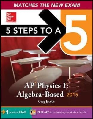 5 Steps to a 5 AP Physics 1 Algebra-based, 2015 Edition - Greg Jacobs, Joshua Schulman