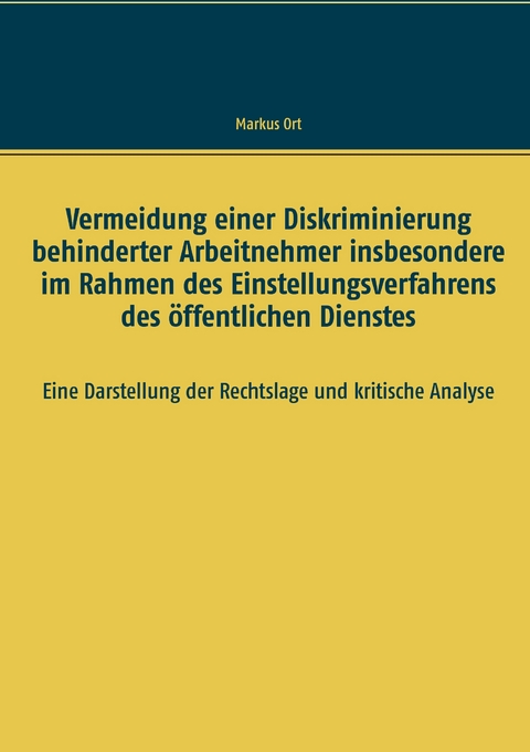 Vermeidung einer Diskriminierung behinderter Arbeitnehmer insbesondere im Rahmen des Einstellungsverfahrens des öffentlichen Dienstes - Markus Ort