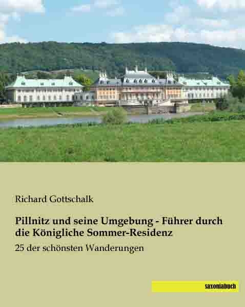 Pillnitz und seine Umgebung - Führer durch die Königliche Sommer-Residenz - Richard Gottschalk