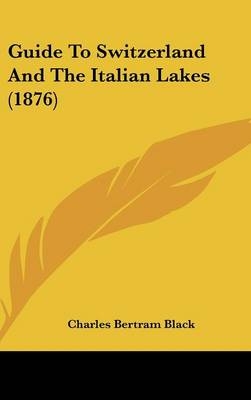 Guide to Switzerland and the Italian Lakes (1876) - Charles Bertram Black