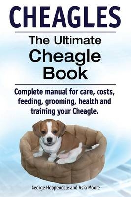 Cheagles. The Ultimate Cheagle Book. Complete manual for care, costs, feeding, grooming, health and training your Cheagle dog. - Geroge Hoppendale, Asia Moore