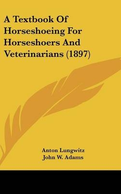 A Textbook Of Horseshoeing For Horseshoers And Veterinarians (1897) - Anton Lungwitz