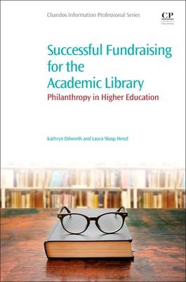 Successful Fundraising for the Academic Library -  Kathryn Dilworth,  Laura Sloop Henzl