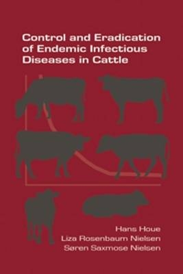 Control and Eradication of Endemic Infectious Diseases in Cattle - Hans Houe, Liza Rosenbaum Nielsen, Soren Saxmose Nielse