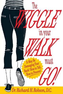 The Wiggle in Your Walk Must Go - It May Be Damaging Your Back How to Tell, How to Prevent! - Dr Richard H Robson