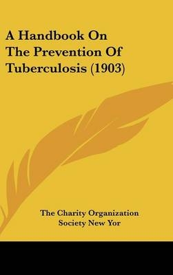 A Handbook on the Prevention of Tuberculosis (1903) -  The Charity Organization Society New Yor