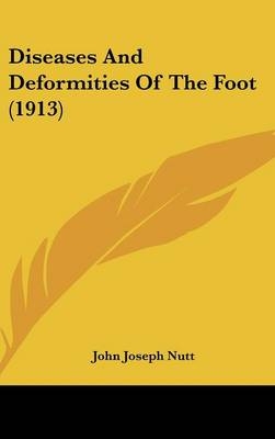 Diseases and Deformities of the Foot (1913) - John Joseph Nutt